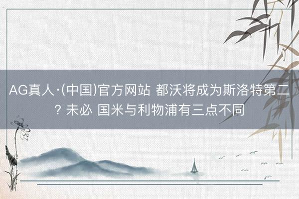 AG真人·(中国)官方网站 都沃将成为斯洛特第二? 未必 国米与利物浦有三点不同