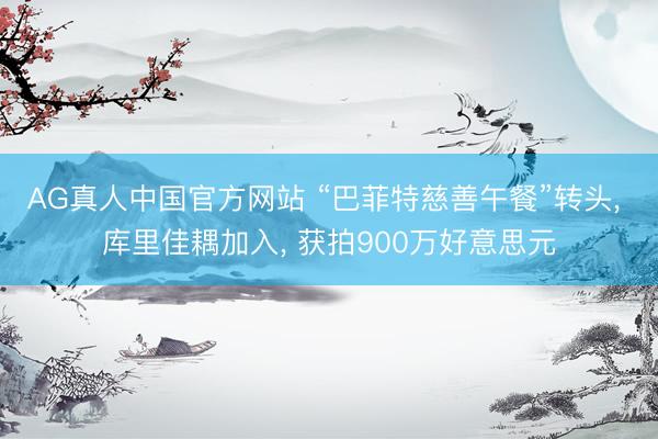 AG真人中国官方网站 “巴菲特慈善午餐”转头， 库里佳耦加入， 获拍900万好意思元