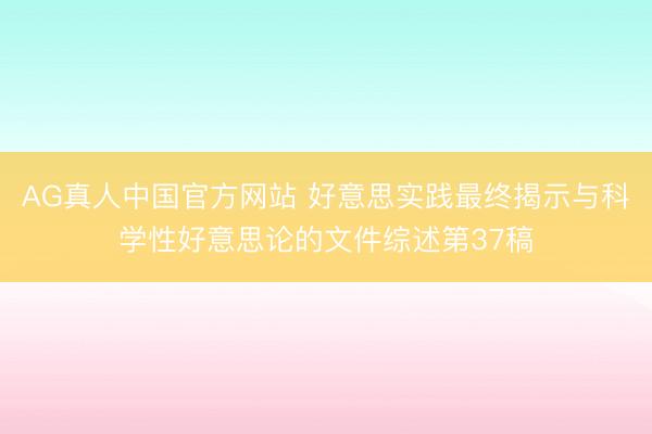 AG真人中国官方网站 好意思实践最终揭示与科学性好意思论的文件综述第37稿