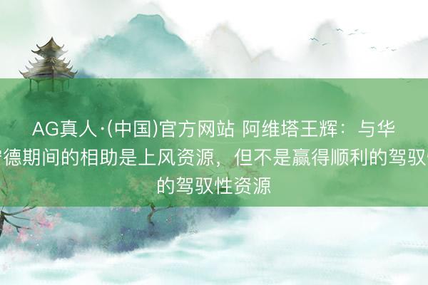 AG真人·(中国)官方网站 阿维塔王辉：与华为、宁德期间的相助是上风资源，但不是赢得顺利的驾驭性资源