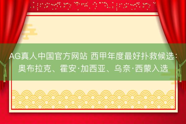 AG真人中国官方网站 西甲年度最好扑救候选：奥布拉克、霍安·加西亚、乌奈·西蒙入选